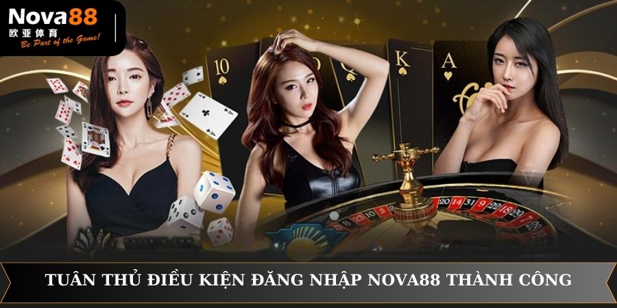 Tuân thủ điều kiện đăng nhập NOVA88 thành công
