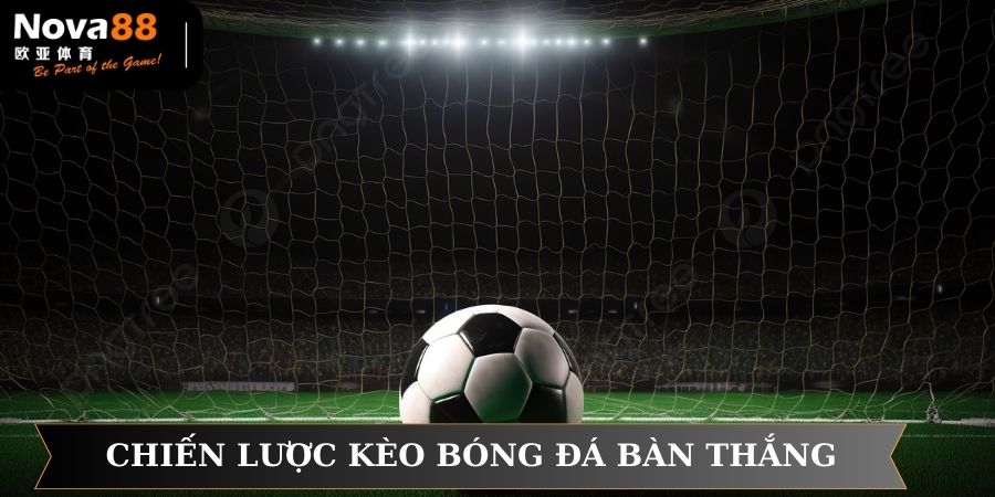 Chiến lược chinh phục kèo bóng đá bàn thắng
