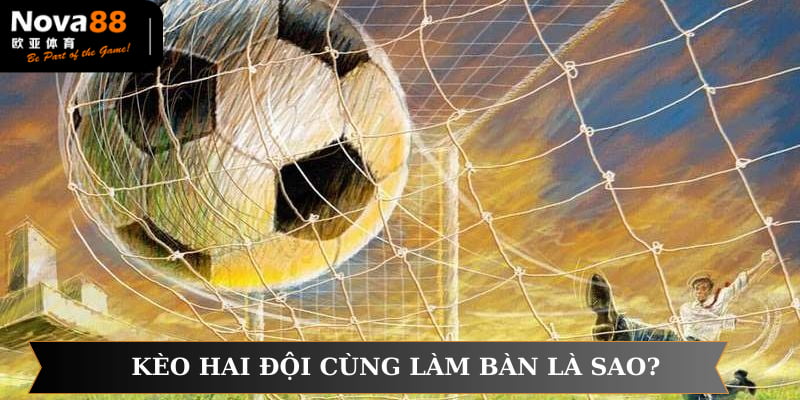 Kèo hai đội cùng làm bàn hay BTTS được nhiều người chơi lựa chọn
