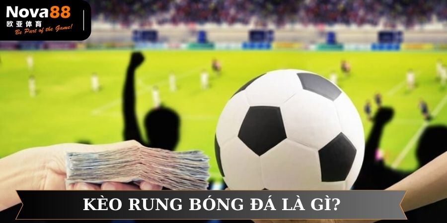 Kèo rung bóng đá là gì?