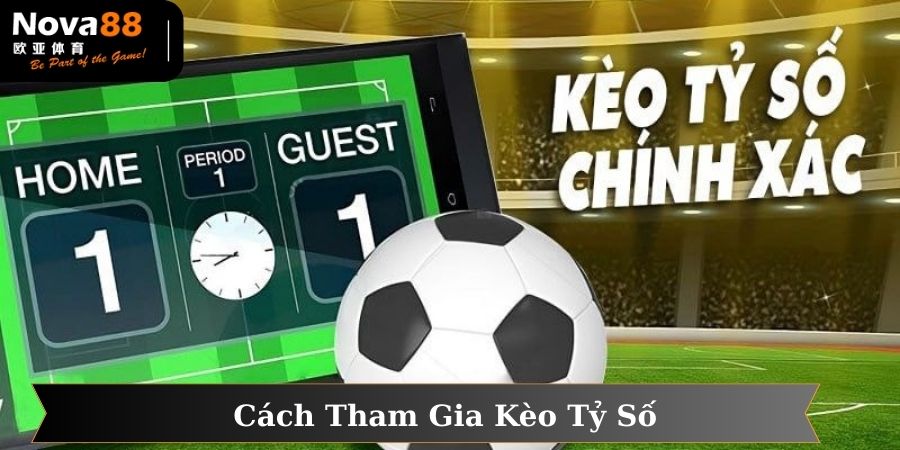 Cách tham gia kèo tỷ số hiệu quả tại nhà cái NOVA88 