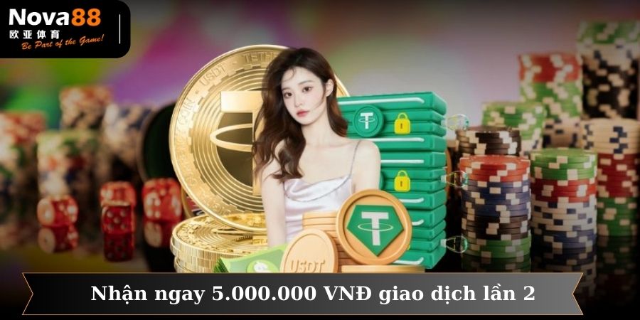 Nhận ngay 5.000.000 VNĐ khi giao dịch lần thứ 2 tại nhà cái