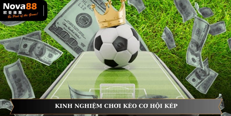 Bí kíp chơi kèo cơ hội kép từ các bet thủ