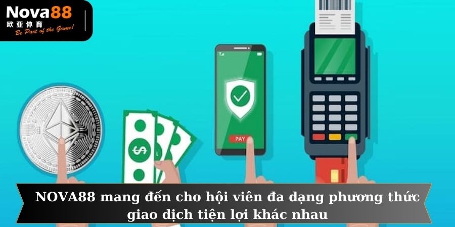 NOVA88 mang đến cho hội viên đa dạng phương thức giao dịch tiện lợi khác nhau