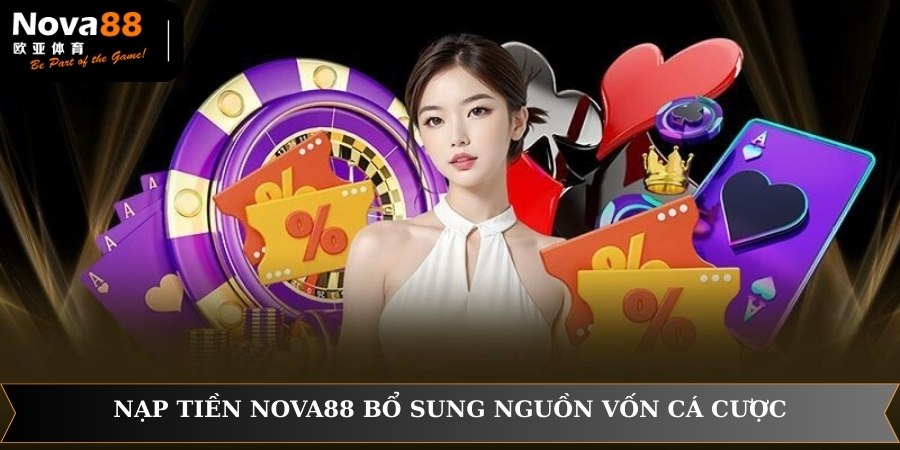 Nạp tiền NOVA88 bổ sung nguồn vốn cá cược