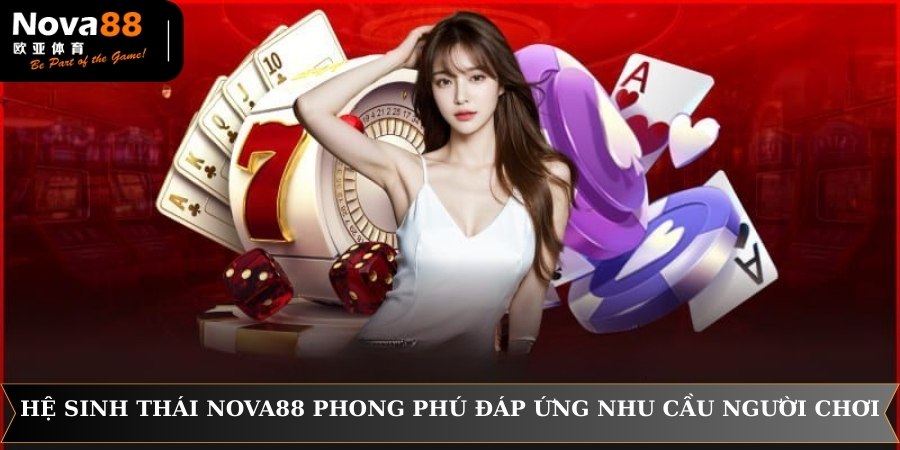 Hệ sinh thái game NOVA88 phong phú đáp ứng nhu cầu người chơi