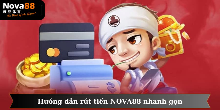 Hướng dẫn rút tiền NOVA88 chỉ với 4 bước đơn giản, dễ thực hiện