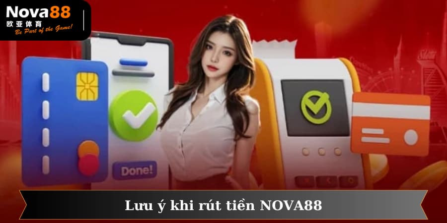 Những vấn đề lưu ý quan trọng mà bạn cần biết khi thực hiện lệnh rút vốn tại Nova88
