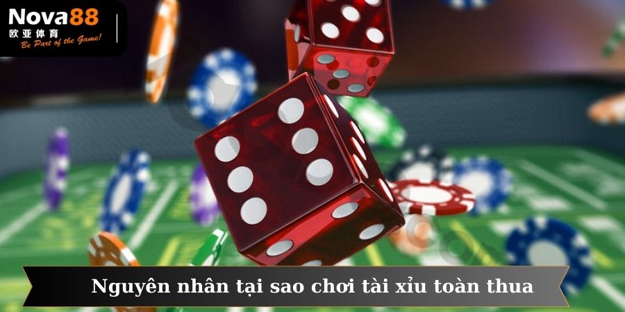 Nguyên nhân dẫn đến việc tại sao chơi tài xỉu toàn thua