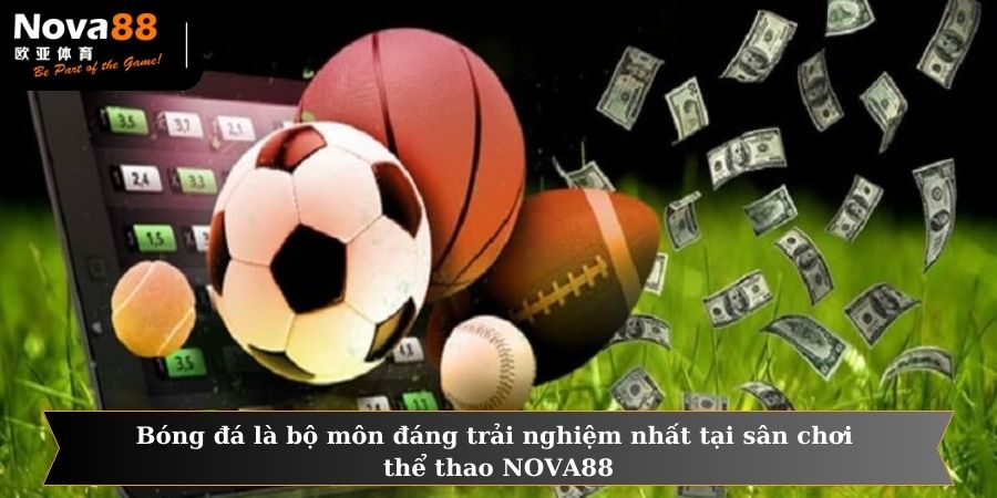 Bóng đá là bộ môn đáng trải nghiệm nhất tại sân chơi thể thao NOVA88
