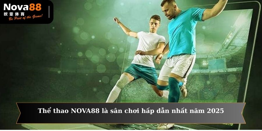 Thể thao NOVA88 là sân chơi hấp dẫn nhất năm 2025
